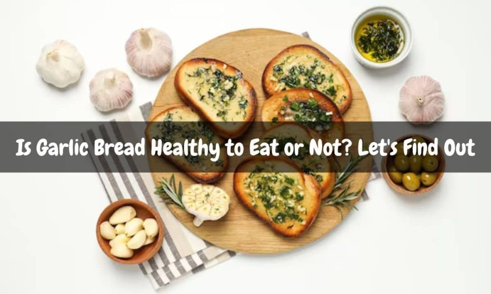 Is Garlic Bread Healthy to Eat or Not