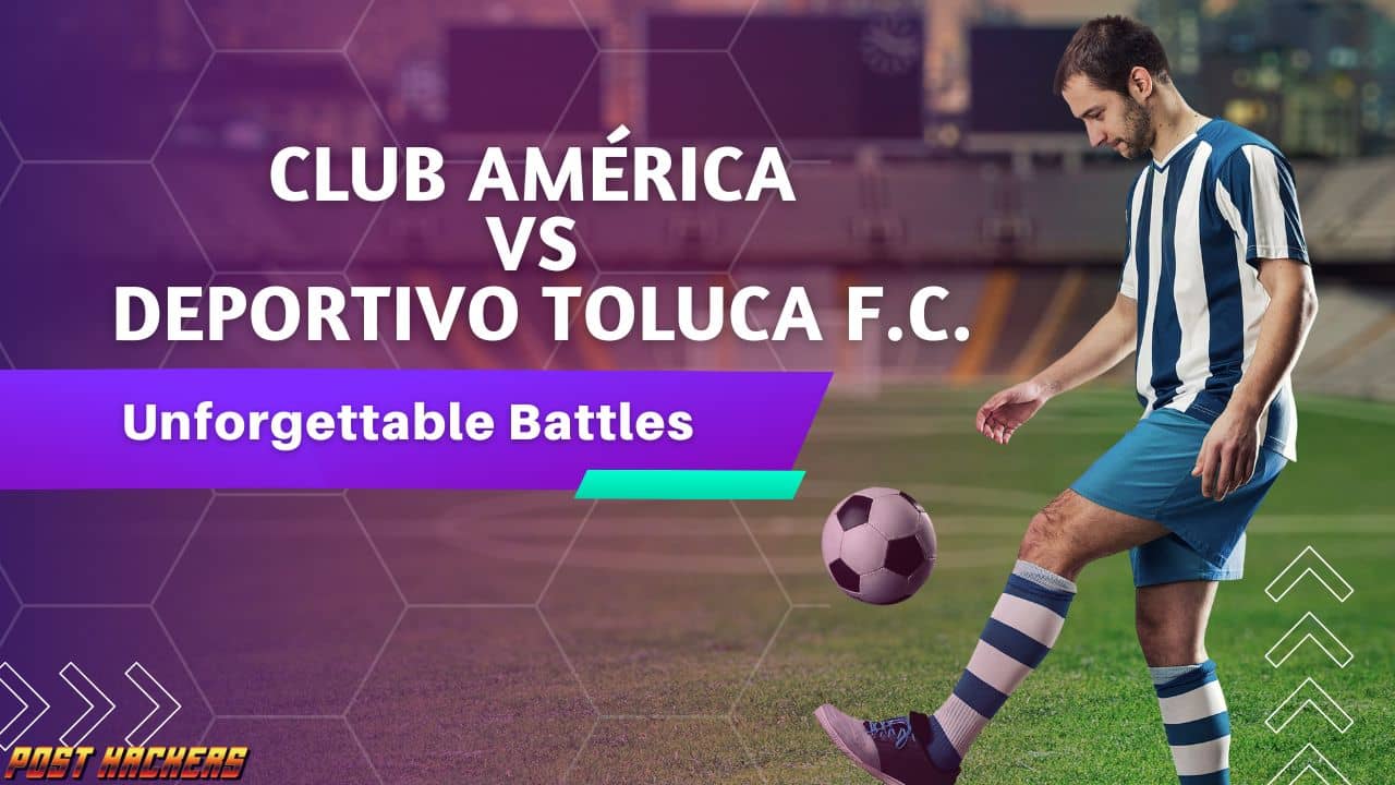 The Timeline of Club América vs Deportivo Toluca F.C. Rivalry
