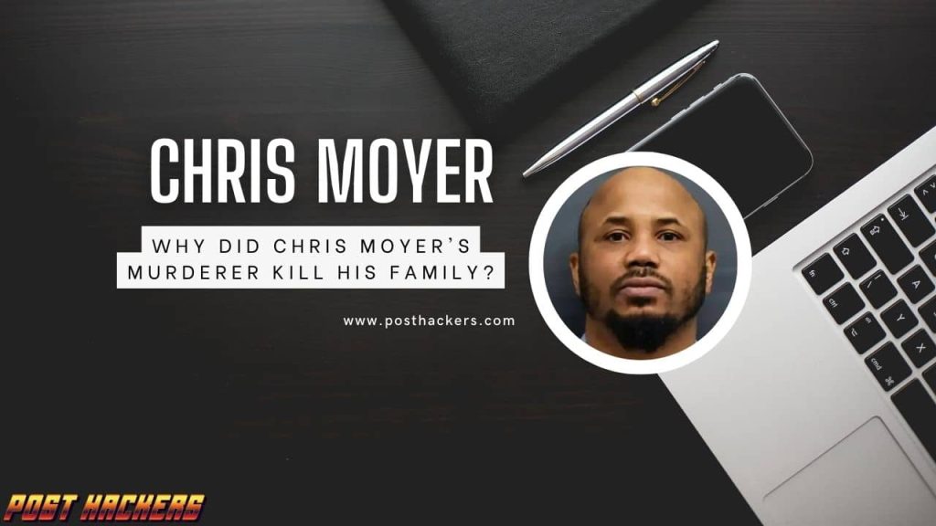 Why Did Chris Moyer's Murderer Kill His Family? Post Hackers
