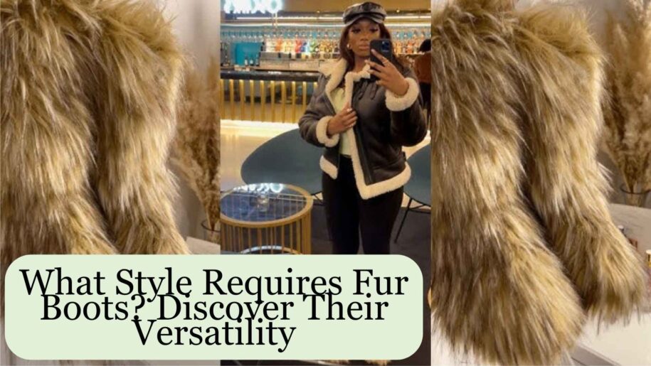 What Style Requires Fur Boots? Discover Their Versatility